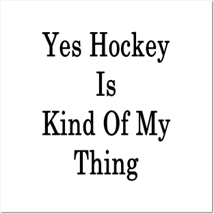 Yes Hockey Is Kind Of My Thing Posters and Art